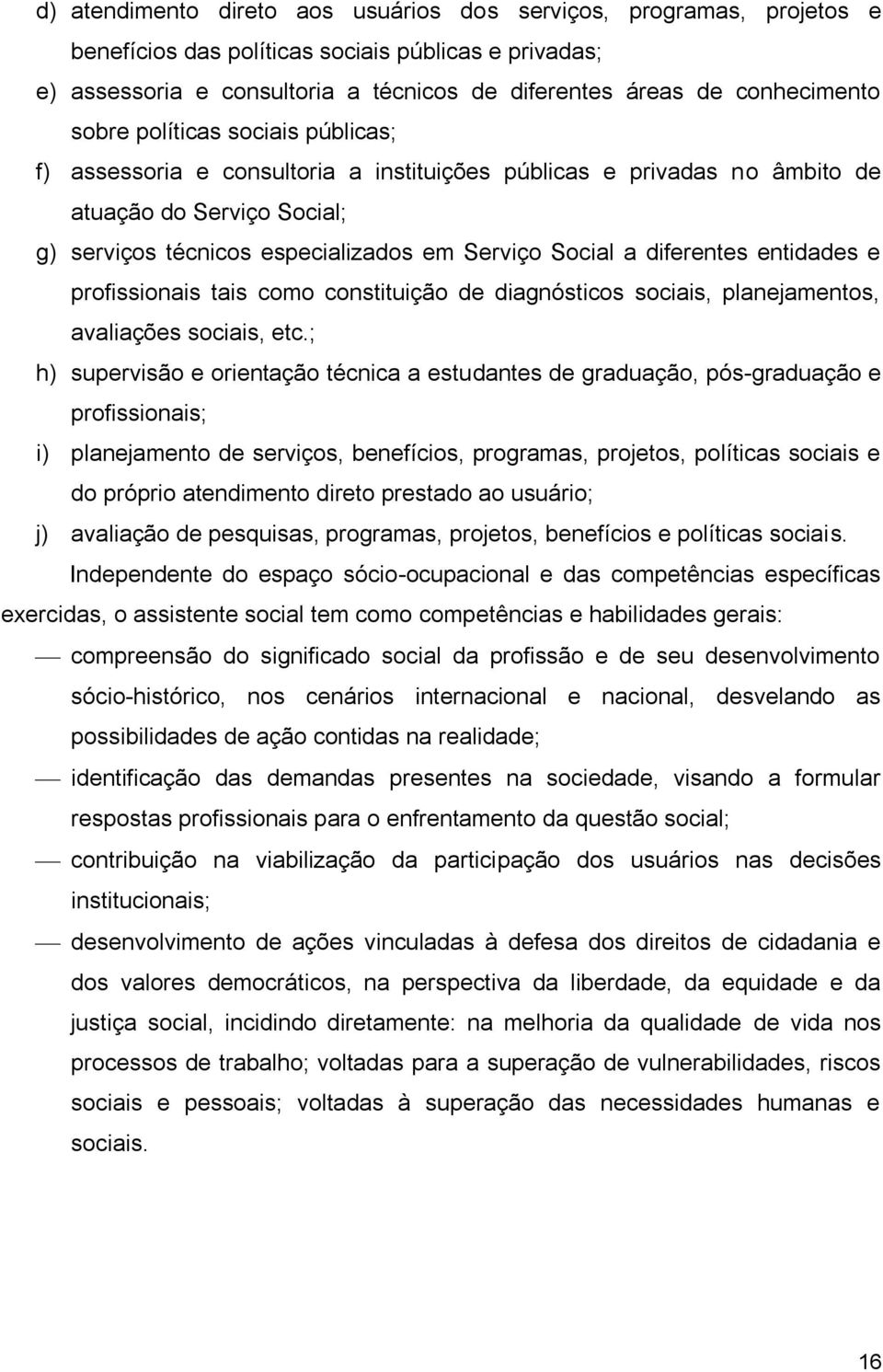 diferentes entidades e profissionais tais como constituição de diagnósticos sociais, planejamentos, avaliações sociais, etc.