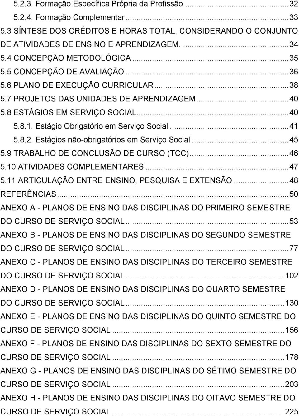 Estágio Obrigatório em Serviço Social... 41 5.8.2. Estágios não-obrigatórios em Serviço Social... 45 5.9 TRABALHO DE CONCLUSÃO DE CURSO (TCC)... 46 5.10 ATIVIDADES COMPLEMENTARES... 47 5.