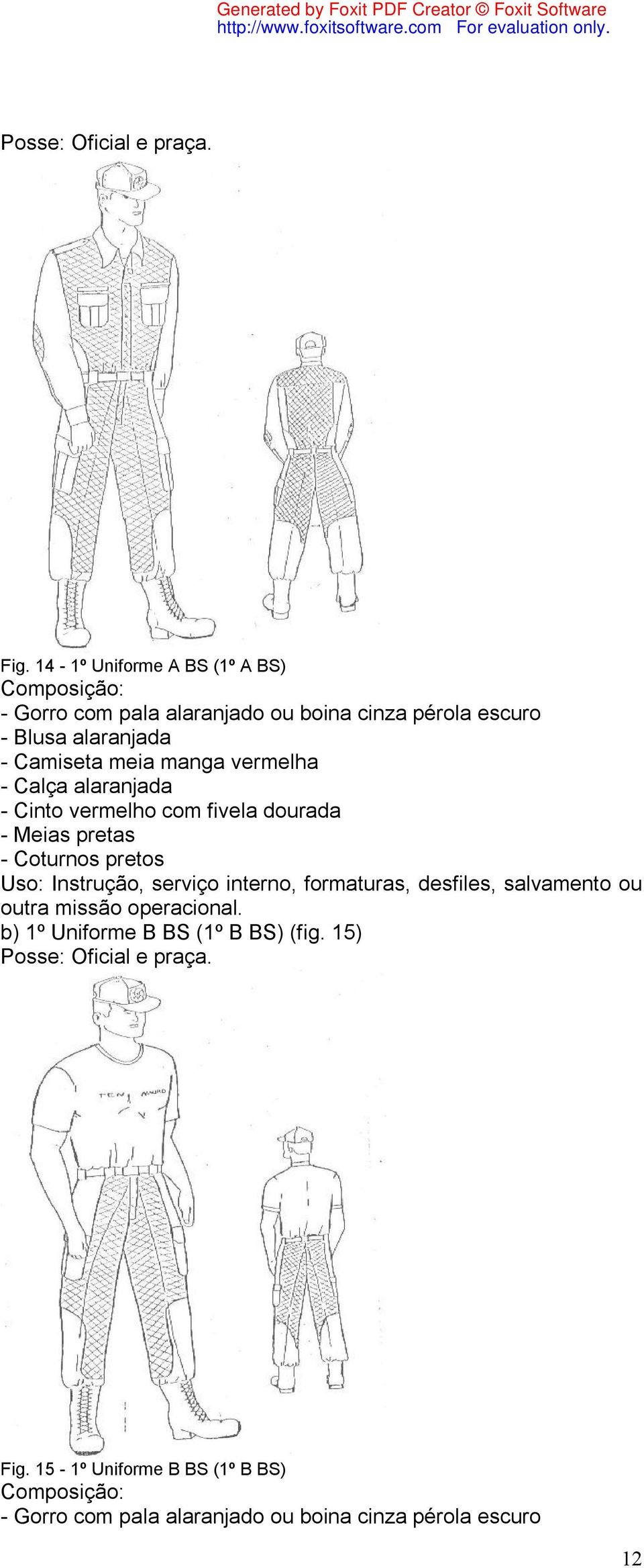 manga vermelha - Calça alaranjada - Cinto vermelho com fivela dourada - Meias pretas - Coturnos pretos Uso: Instrução, serviço