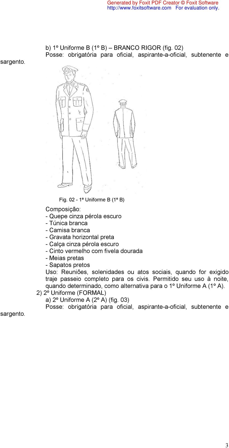 dourada - Meias pretas - Sapatos pretos Uso: Reuniões, solenidades ou atos sociais, quando for exigido traje passeio completo para os civis.