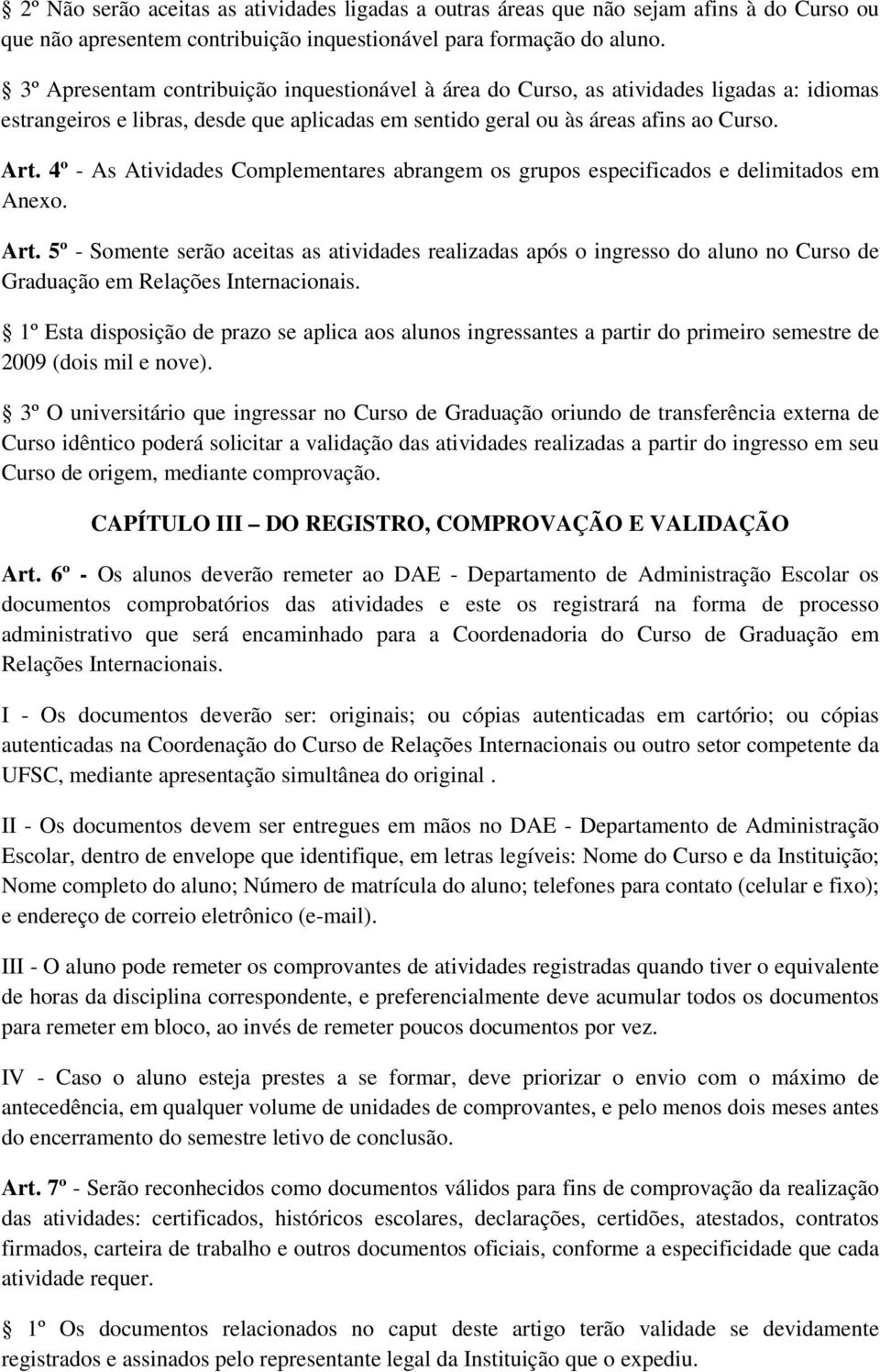 4º - As Atividades Complementares abrangem os grupos especificados e delimitados em Anexo. Art.