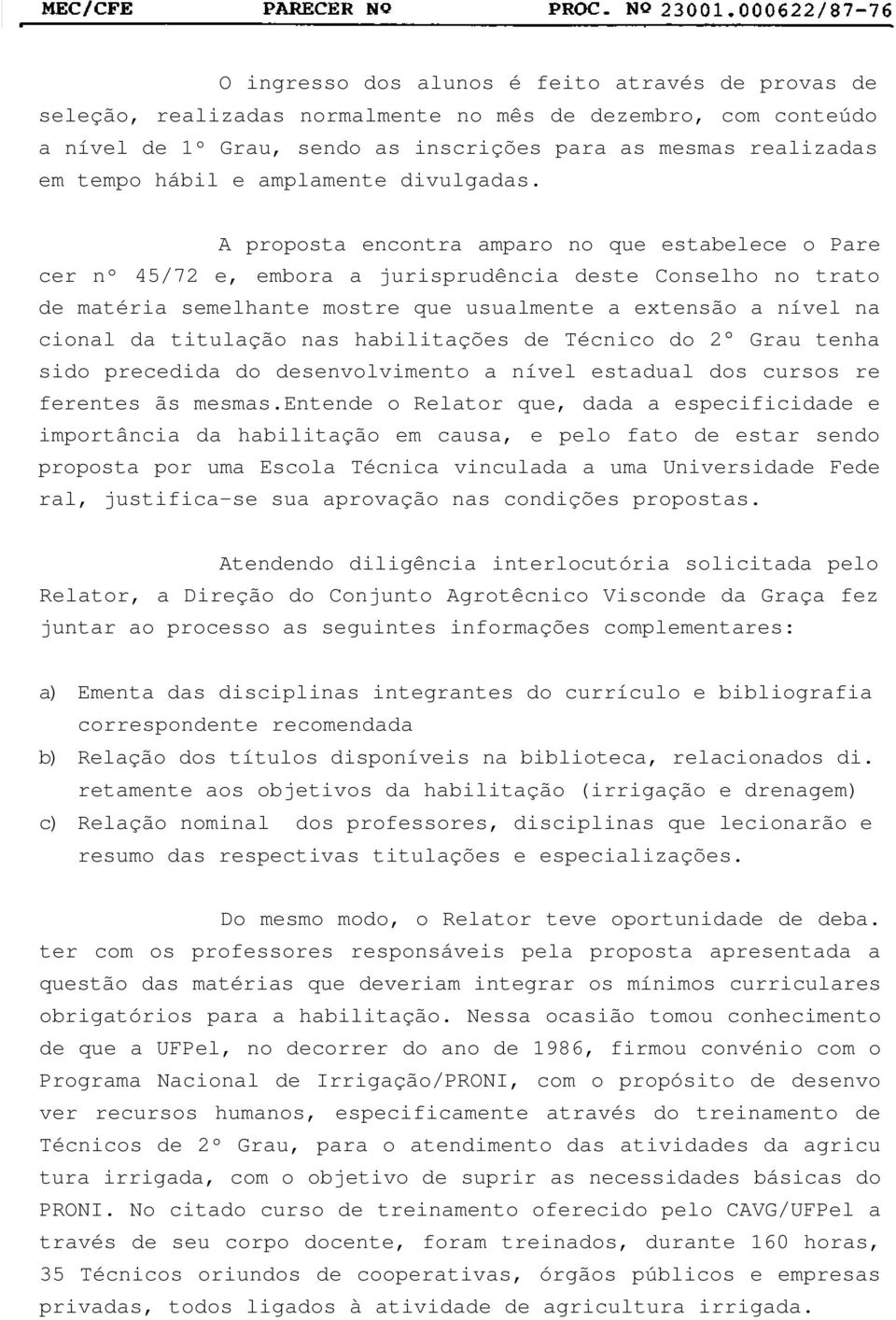 A proposta encontra amparo no que estabelece o Pare cer nº 45/72 e, embora a jurisprudência deste Conselho no trato de matéria semelhante mostre que usualmente a extensão a nível na cional da