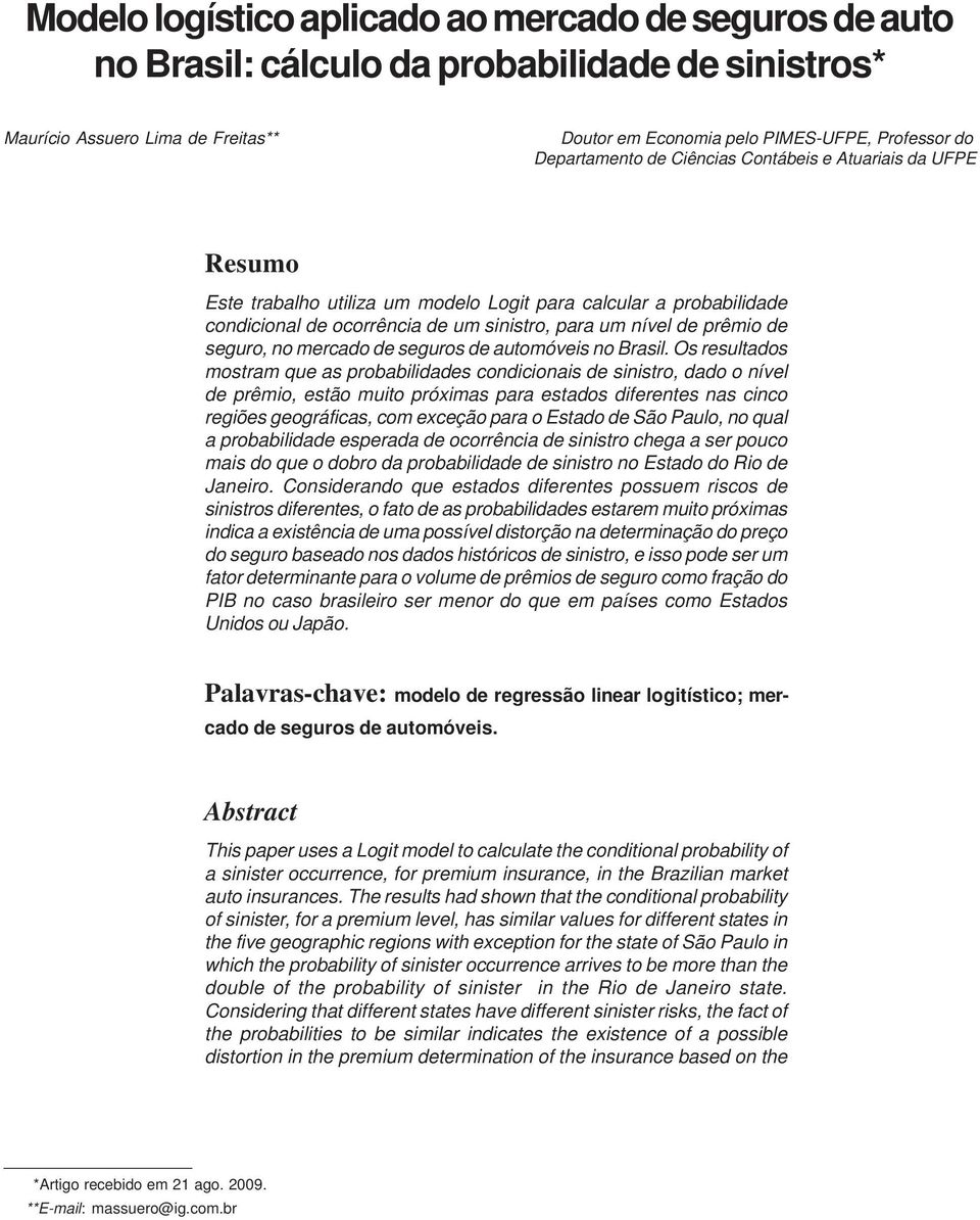 Cêncas Contábes e Atuaras da UFPE Resumo Este trabalho utlza um modelo Logt para calcular a probabldade condconal de ocorrênca de um snstro, para um nível de prêmo de seguro, no mercado de seguros de