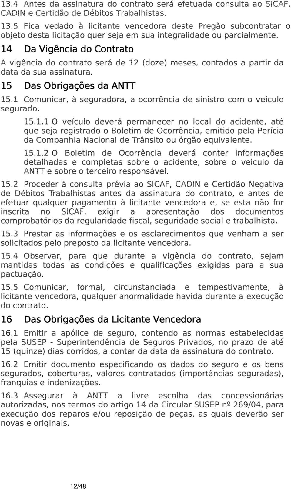 14 Da Vigência do Contrato A vigência do contrato será de 12 (doze) meses, contados a partir da data da sua assinatura. 15 Das Obrigações da ANTT 15.