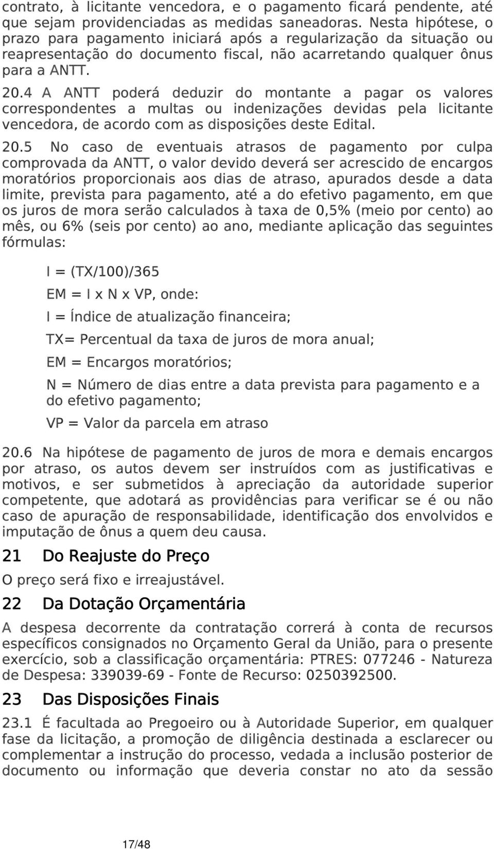 4 A ANTT poderá deduzir do montante a pagar os valores correspondentes a multas ou indenizações devidas pela licitante vencedora, de acordo com as disposições deste Edital. 20.