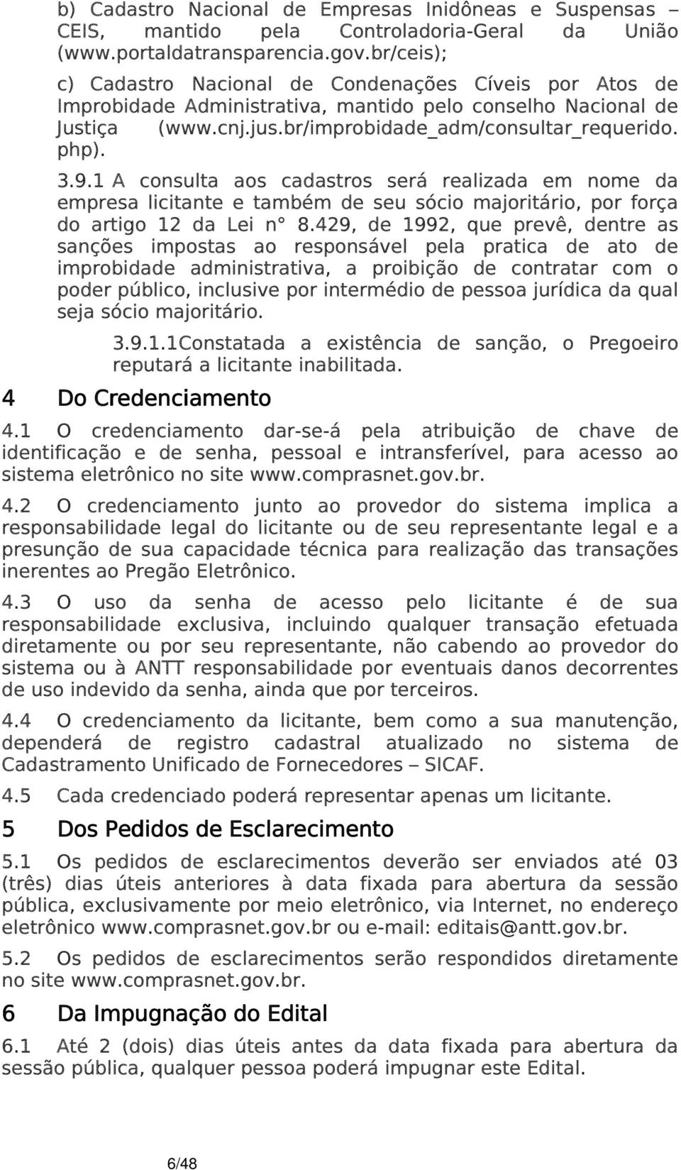 1 A consulta aos cadastros será realizada em nome da empresa licitante e também de seu sócio majoritário, por força do artigo 12 da Lei n 8.