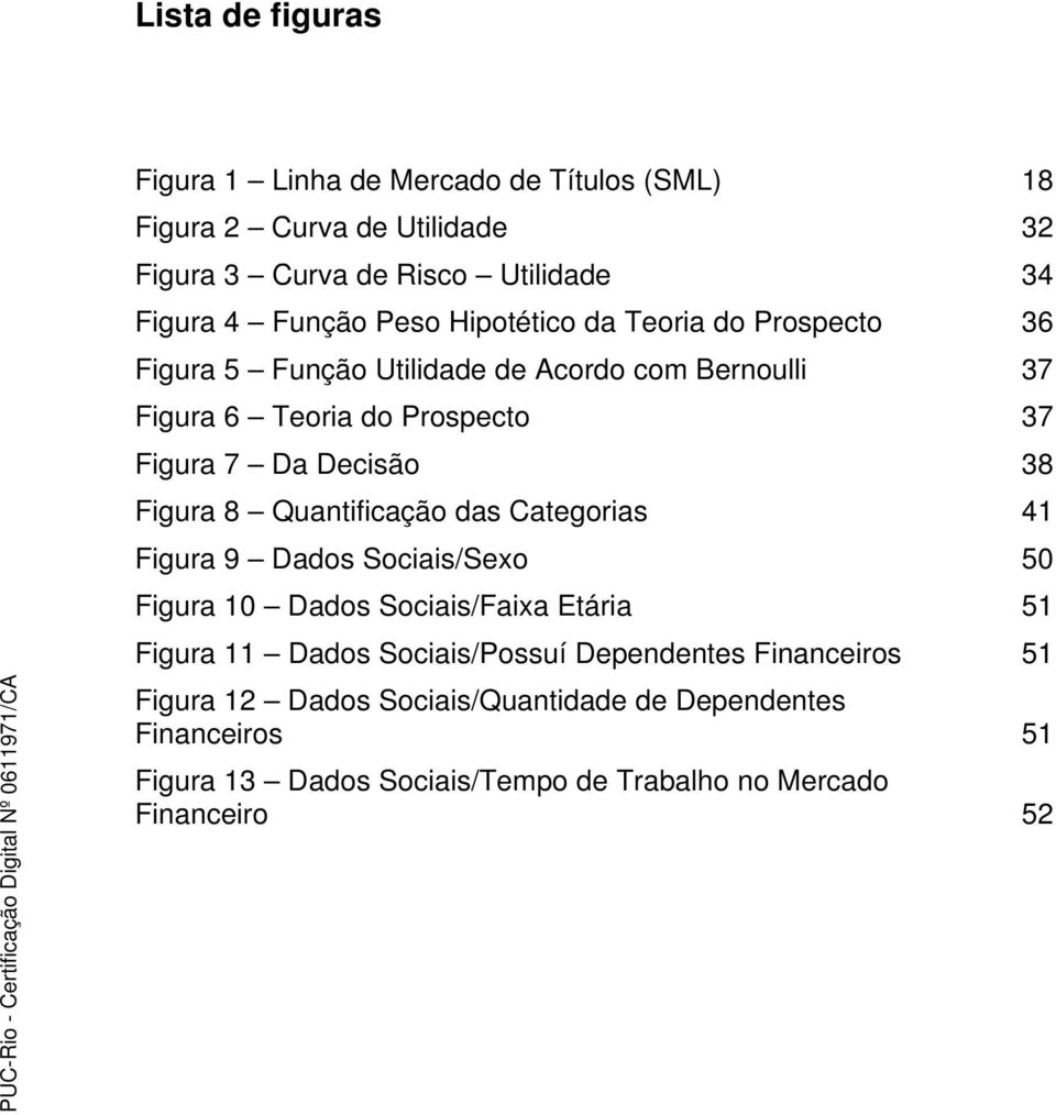 Figura 8 Quantificação das Categorias 41 Figura 9 Dados Sociais/Sexo 50 Figura 10 Dados Sociais/Faixa Etária 51 Figura 11 Dados Sociais/Possuí