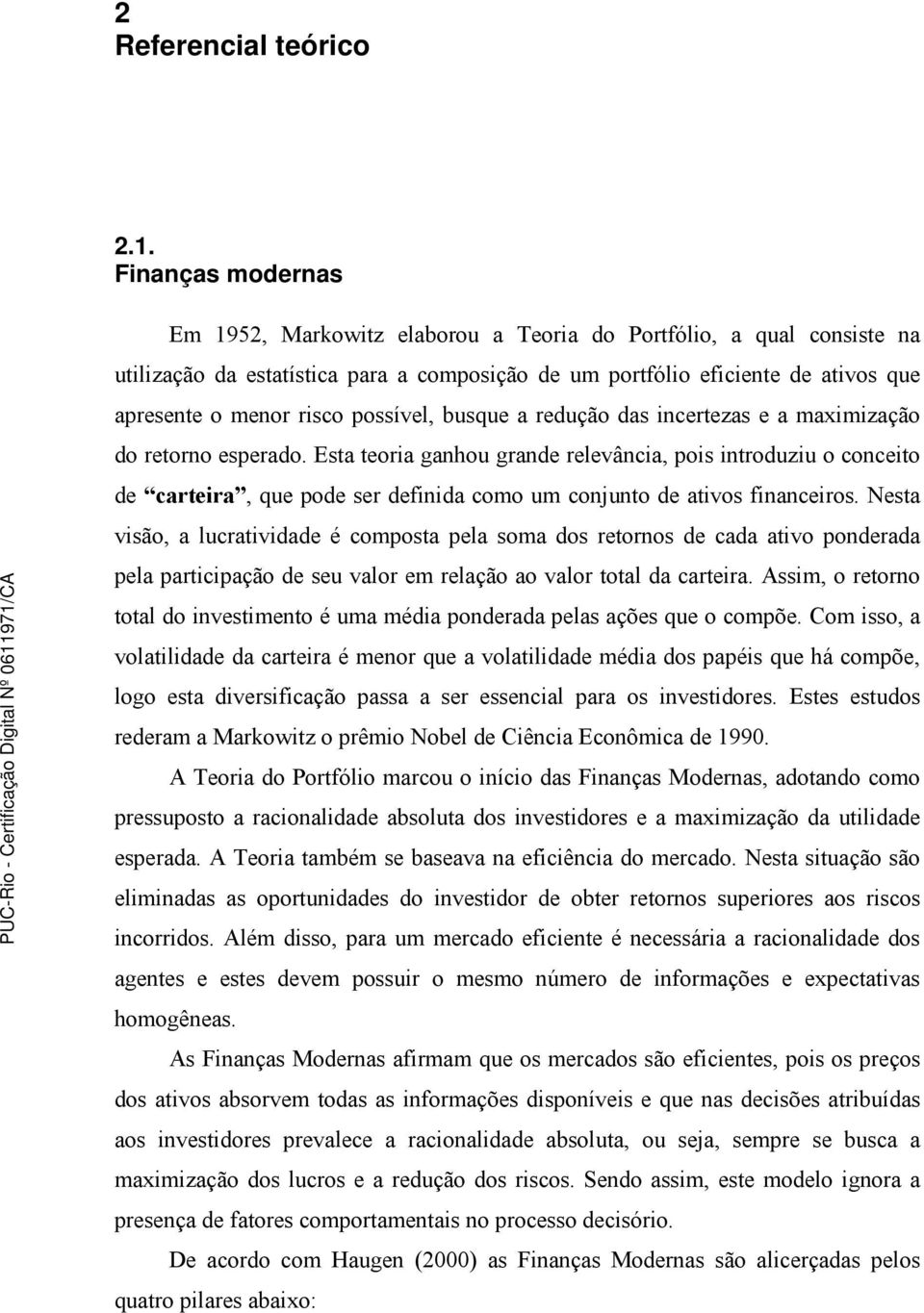 possível, busque a redução das incertezas e a maximização do retorno esperado.