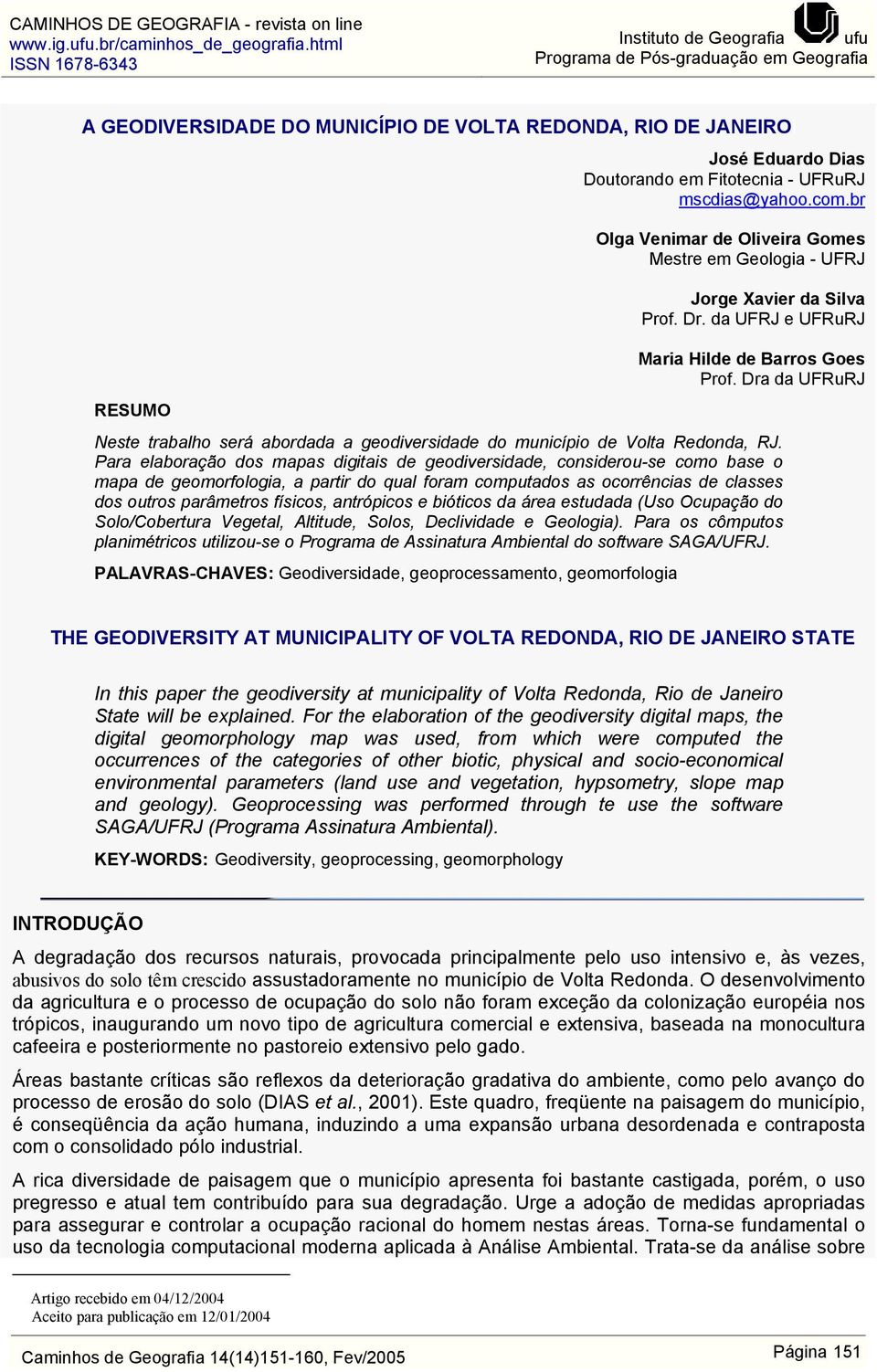 Dra da UFRuRJ Neste trabalho será abordada a geodiversidade do município de Volta Redonda, RJ.