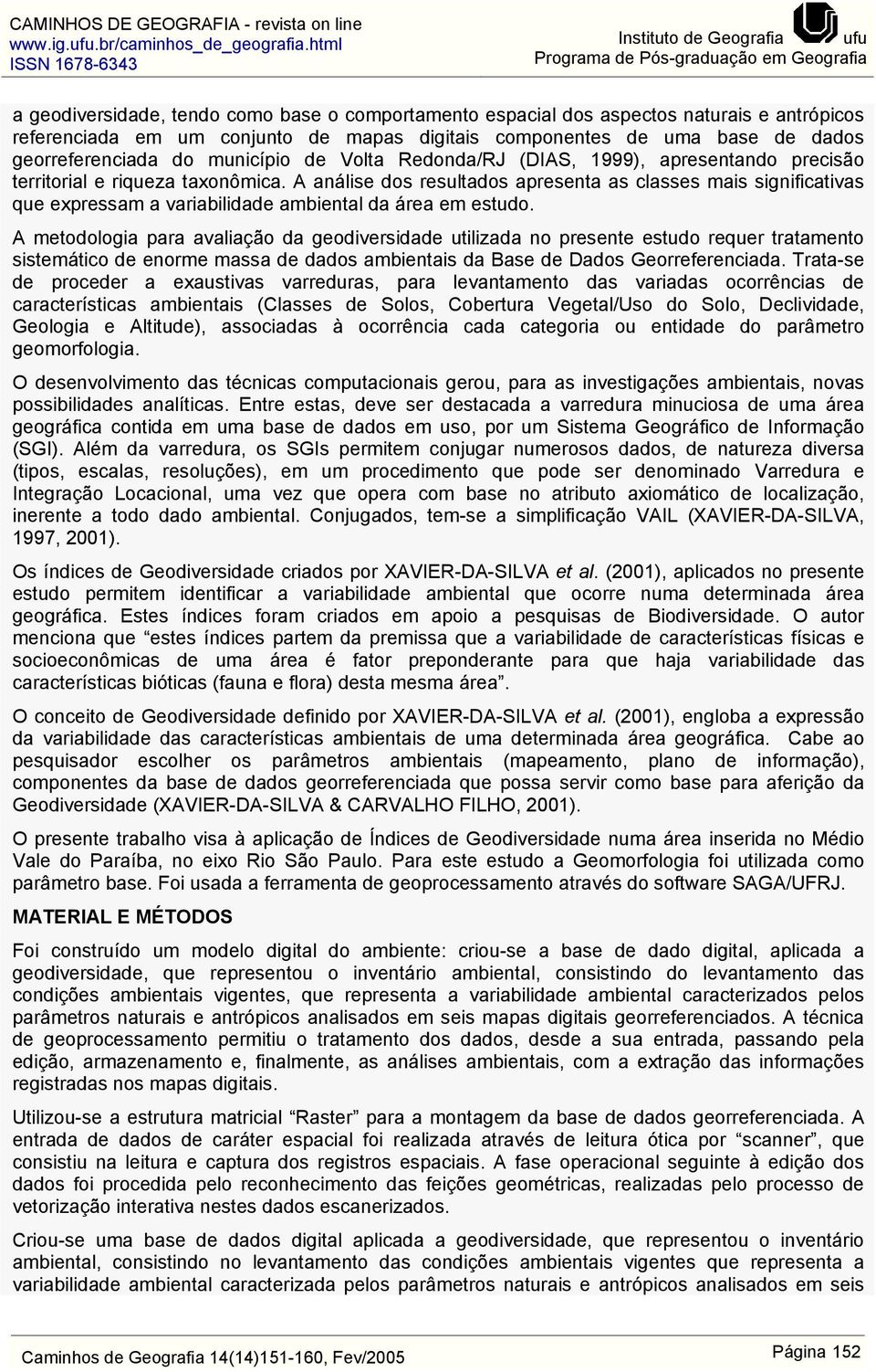 A análise dos resultados apresenta as classes mais significativas que expressam a variabilidade ambiental da área em estudo.