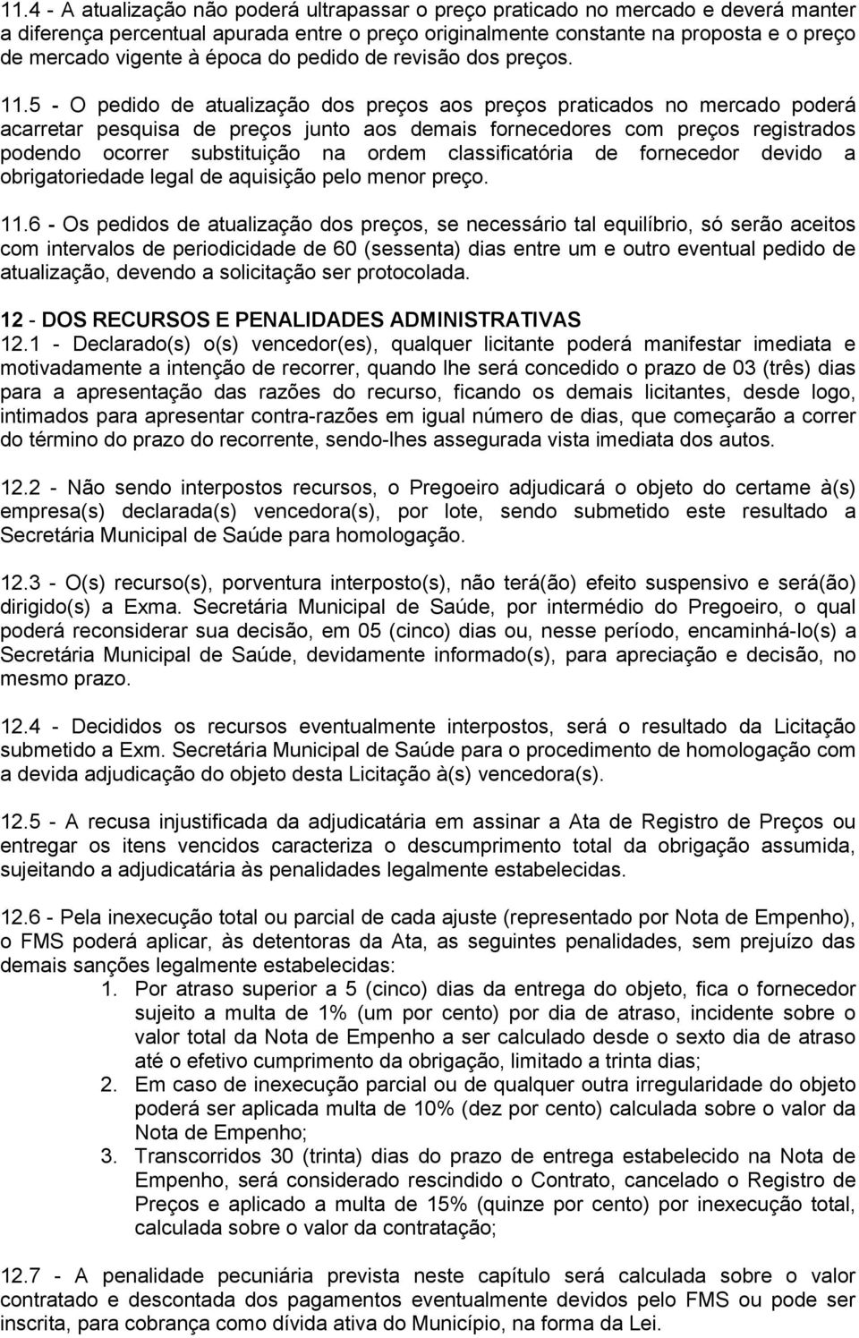 5 - O pedido de atualização dos preços aos preços praticados no mercado poderá acarretar pesquisa de preços junto aos demais fornecedores com preços registrados podendo ocorrer substituição na ordem