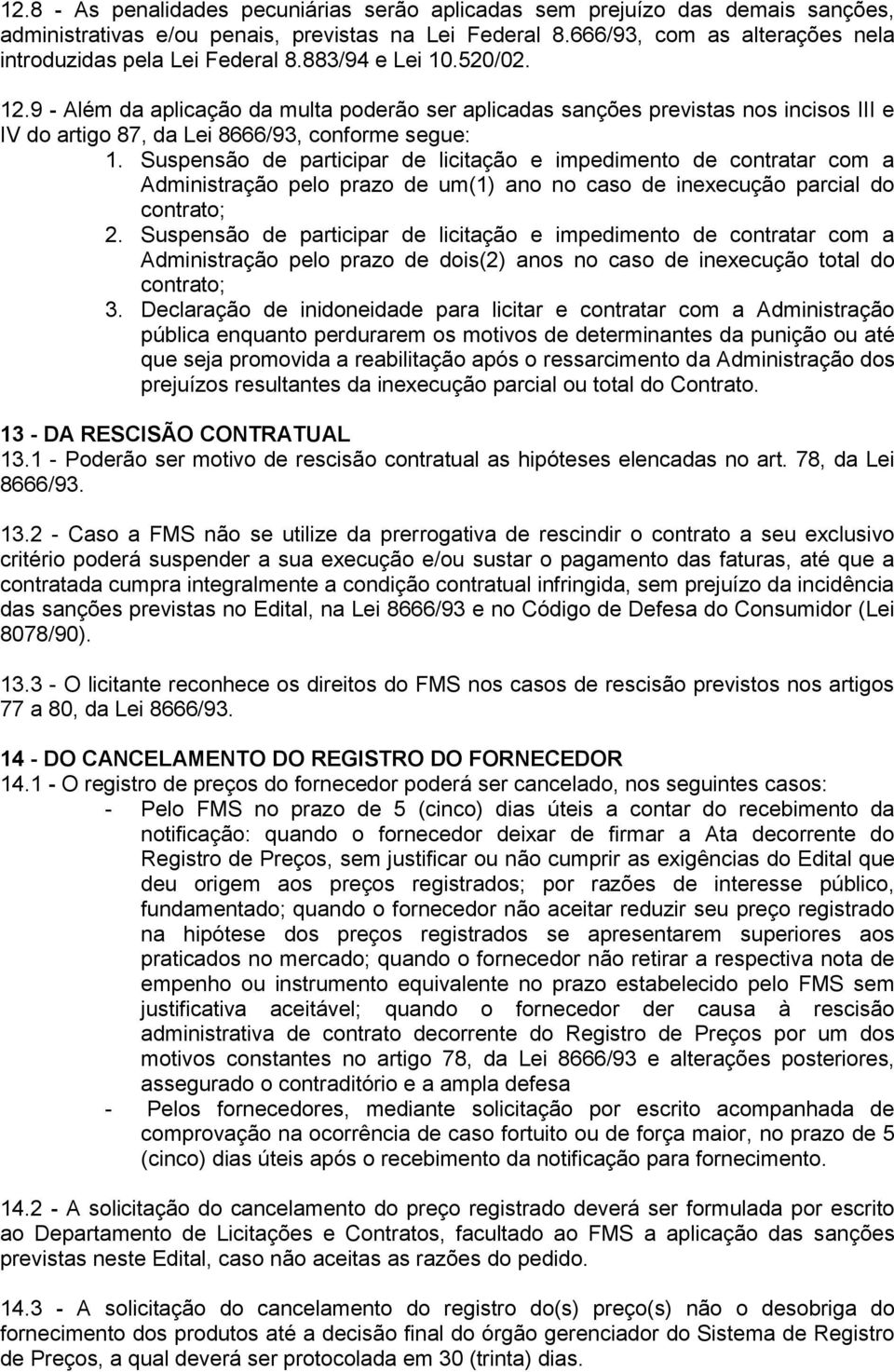 9 - Além da aplicação da multa poderão ser aplicadas sanções previstas nos incisos III e IV do artigo 87, da Lei 8666/93, conforme segue: 1.