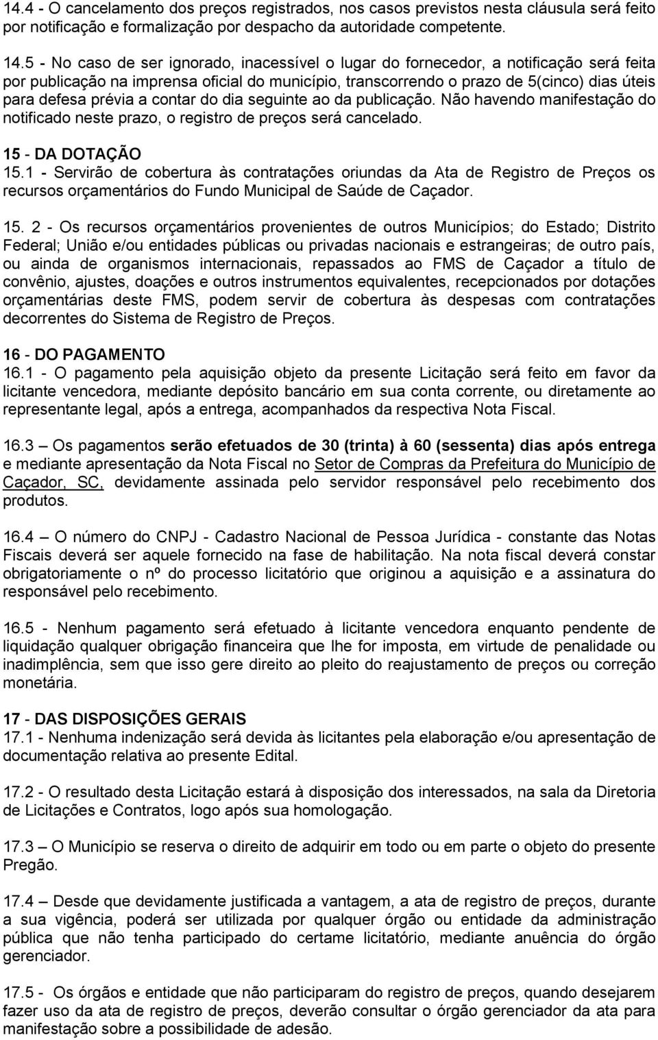 prévia a contar do dia seguinte ao da publicação. Não havendo manifestação do notificado neste prazo, o registro de preços será cancelado. 15 - DA DOTAÇÃO 15.