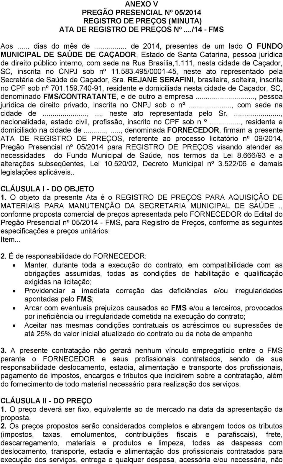 111, nesta cidade de Caçador, SC, inscrita no CNPJ sob nº 11.583.495/0001-45, neste ato representado pela Secretária de Saúde de Caçador, Sra.