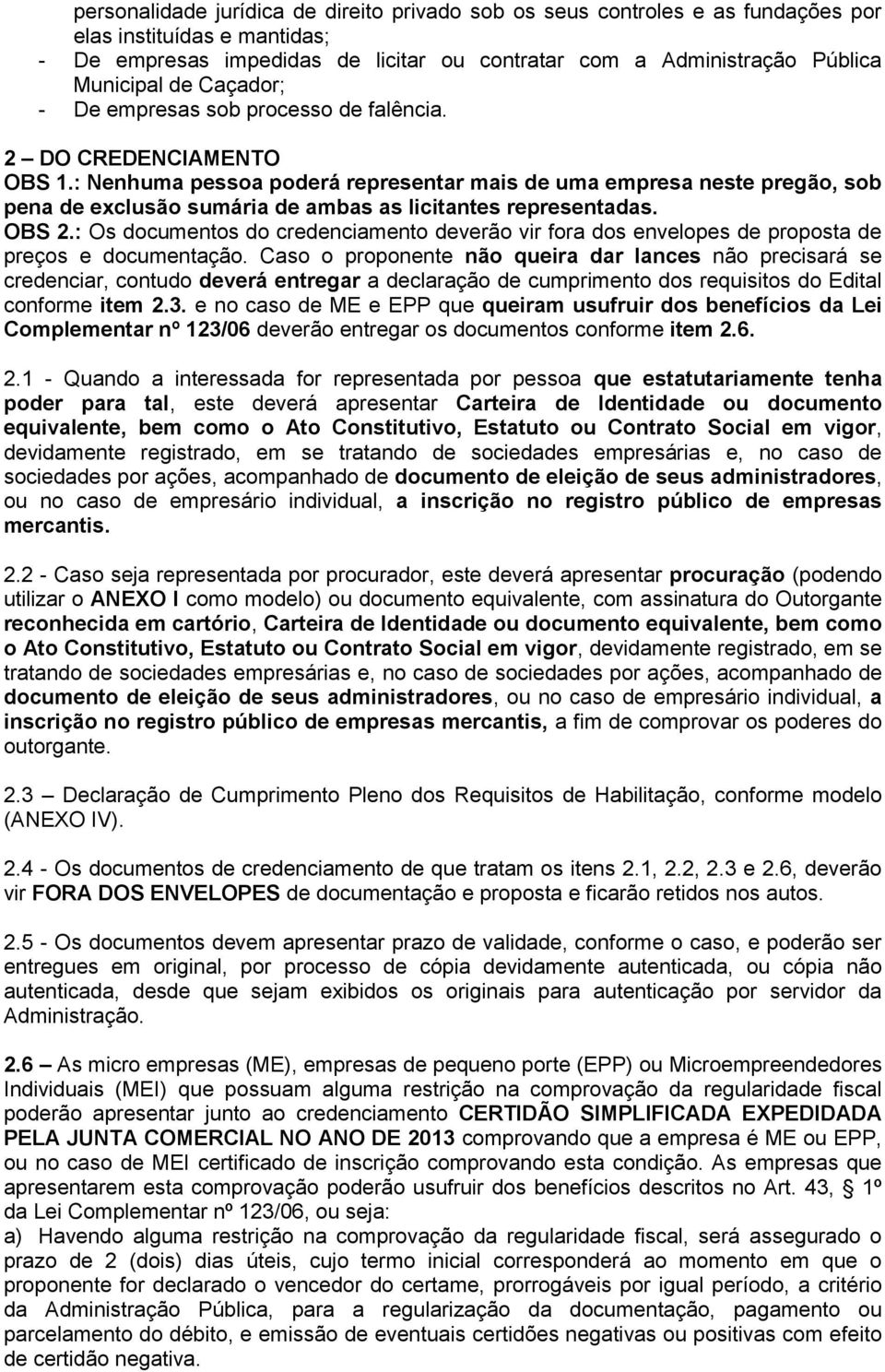 : Nenhuma pessoa poderá representar mais de uma empresa neste pregão, sob pena de exclusão sumária de ambas as licitantes representadas. OBS 2.