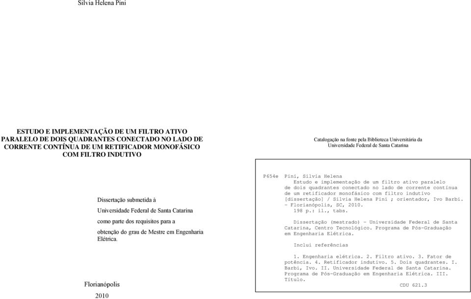 Flrianóplis P654e Pini, Silvia Helena Estud e implementaçã de um iltr ativ paralel de dis quadrantes cnectad n lad de crrente cntínua de um retiicadr mnásic cm iltr indutiv [dissertaçã] / ; rientadr,