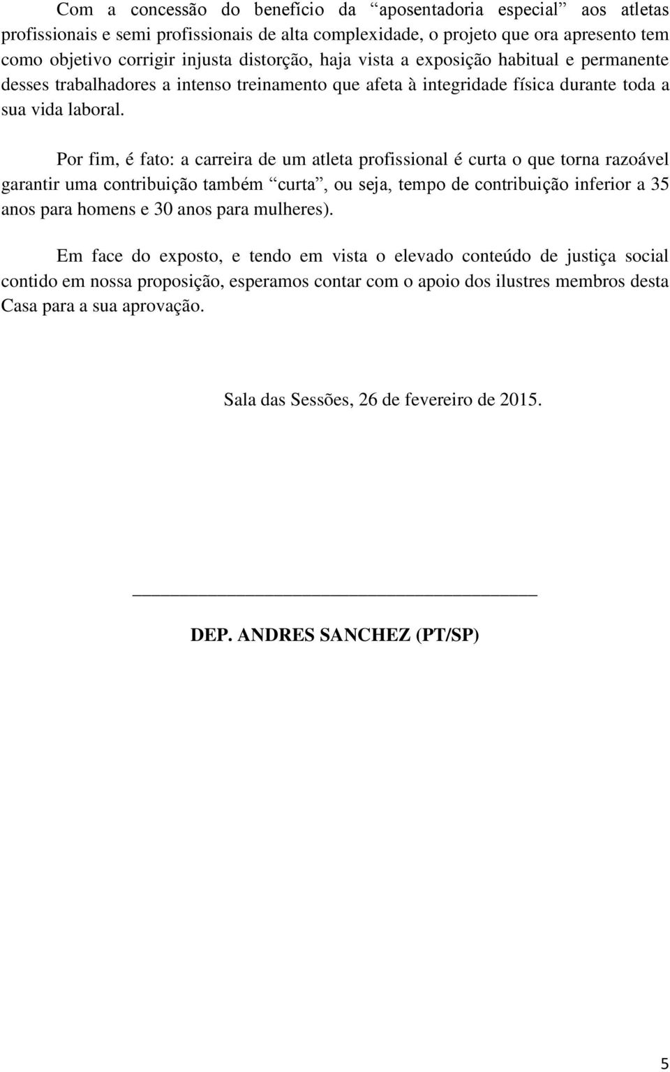 Por fim, é fato: a carreira de um atleta profissional é curta o que torna razoável garantir uma contribuição também curta, ou seja, tempo de contribuição inferior a 35 anos para homens e 30 anos para