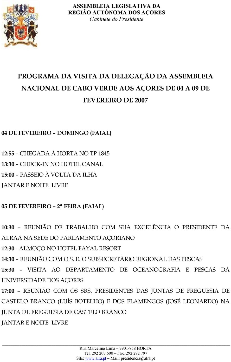 PARLAMENTO AÇORIANO 12:30 - ALMOÇO NO HOTEL FAYAL RESORT 14:30 REUNIÃO COM O S. E.