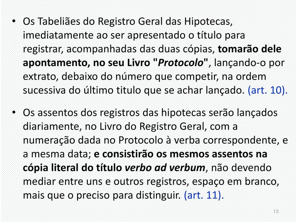 Os assentos dos registros das hipotecas serão lançados diariamente, no Livro do Registro Geral, com a numeração dada no Protocolo à verba correspondente, e a mesma