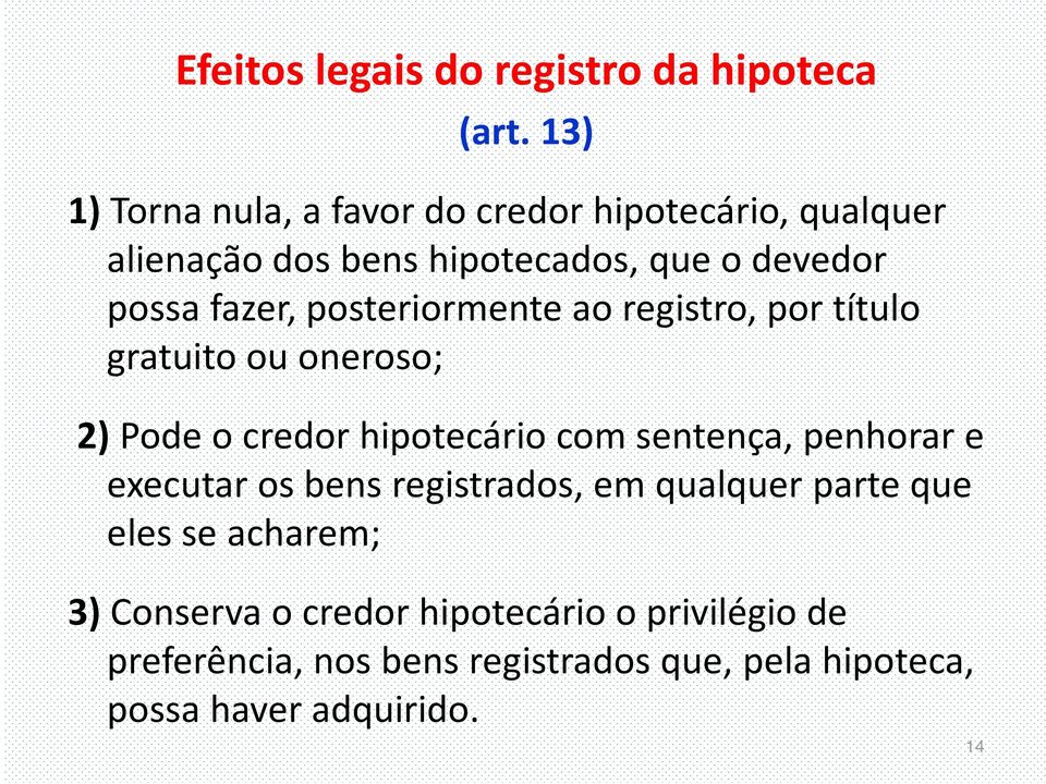 posteriormente ao registro, por título gratuito ou oneroso; 2) Pode o credor hipotecário com sentença, penhorar e