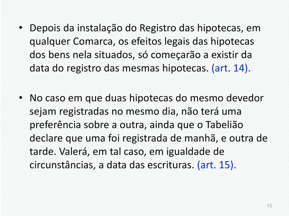 No caso em que duas hipotecas do mesmo devedor sejam registradas no mesmo dia, não terá uma preferência sobre a outra,