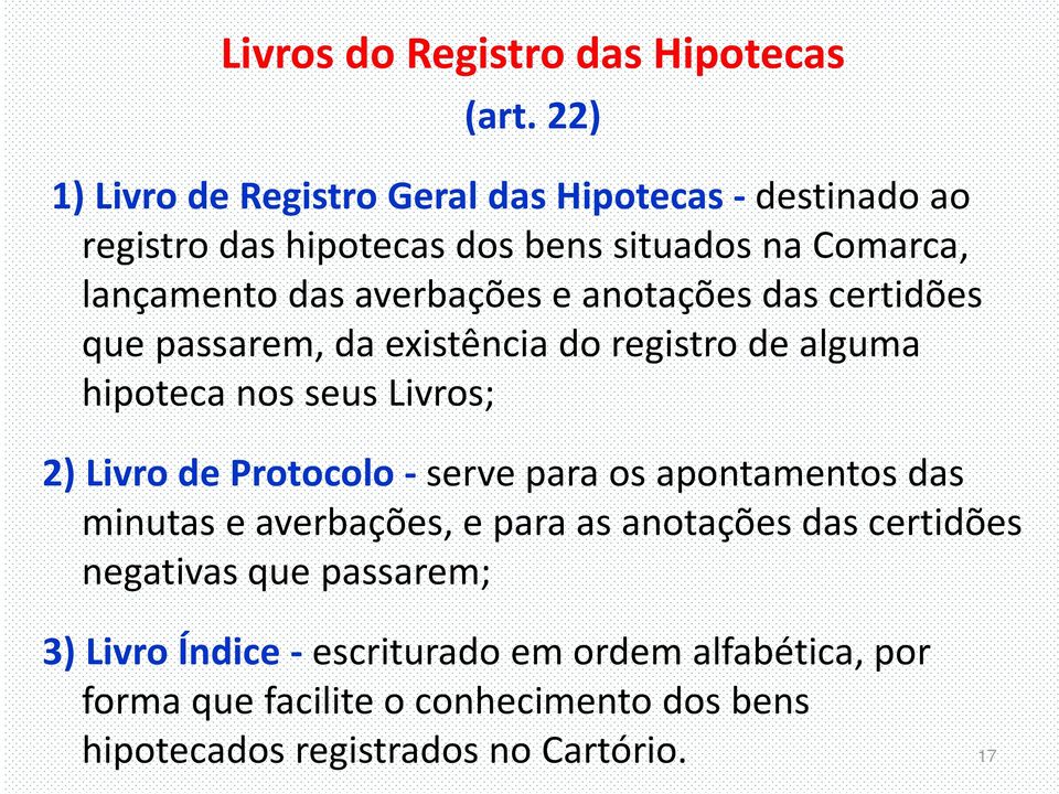 e anotações das certidões que passarem, da existência do registro de alguma hipoteca nos seus Livros; 2) Livro de Protocolo -serve para