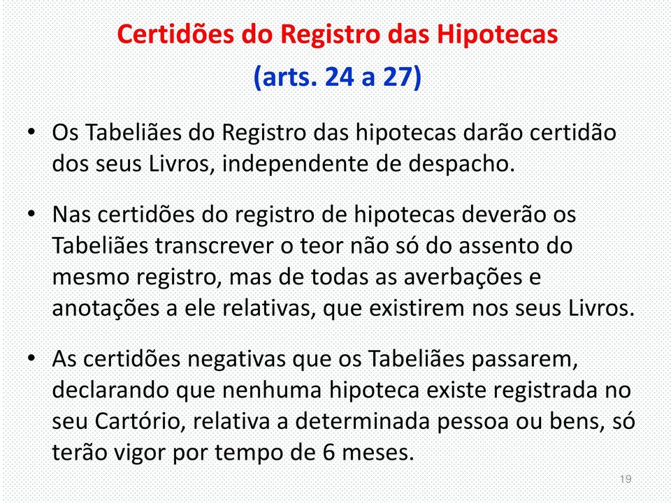 Nas certidões do registro de hipotecas deverão os Tabeliães transcrever o teor não só do assento do mesmo registro, mas de todas as