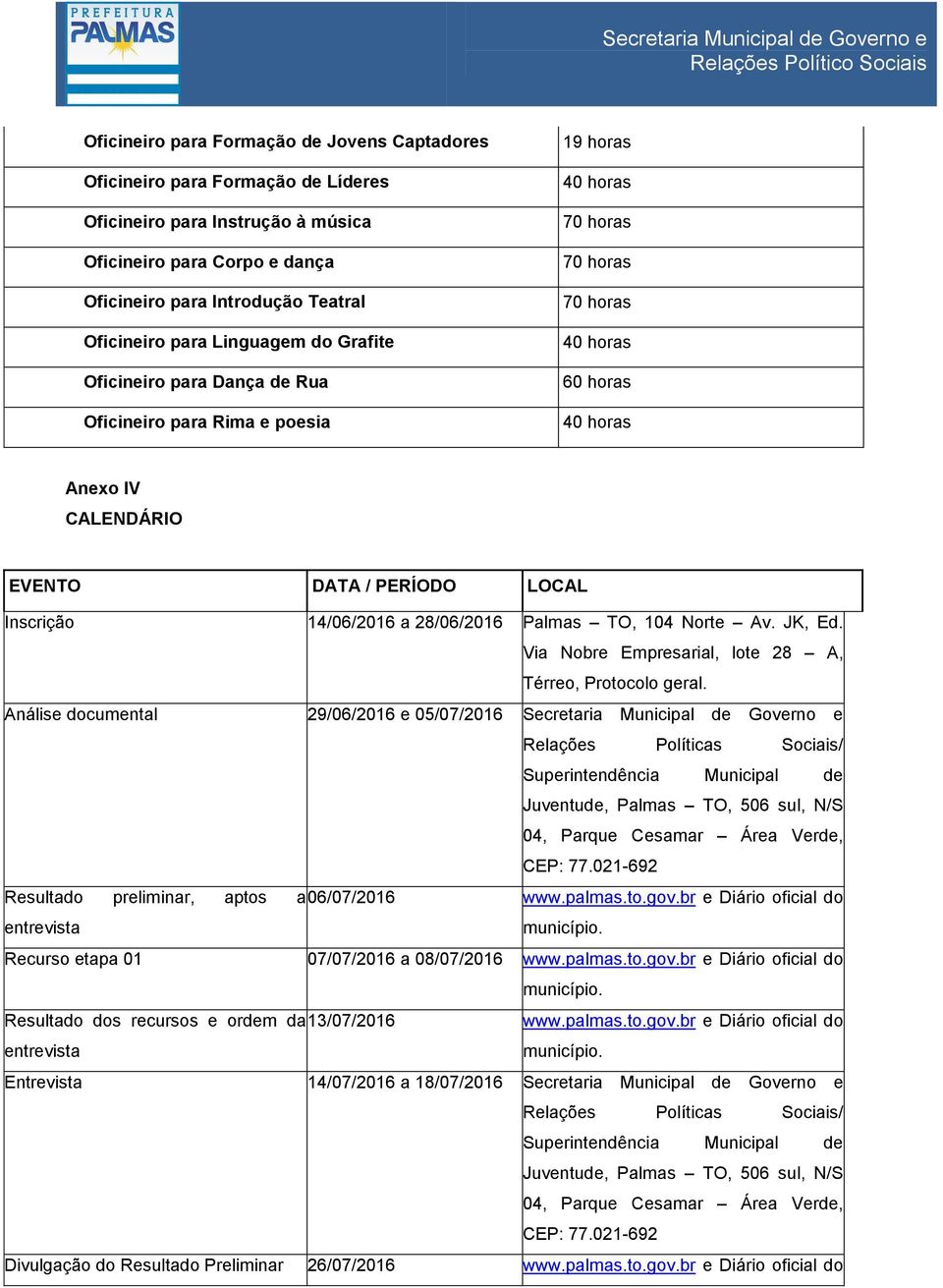 Inscrição 14/06/2016 a 28/06/2016 Palmas TO, 104 Norte Av. JK, Ed. Via Nobre Empresarial, lote 28 A, Térreo, Protocolo geral.