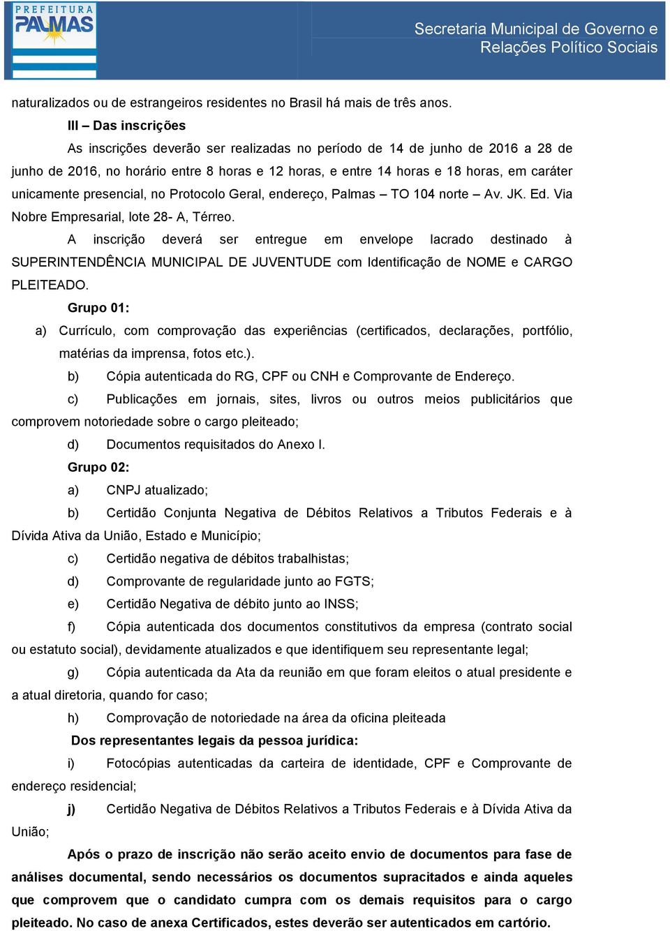 unicamente presencial, no Protocolo Geral, endereço, Palmas TO 104 norte Av. JK. Ed. Via Nobre Empresarial, lote 28- A, Térreo.