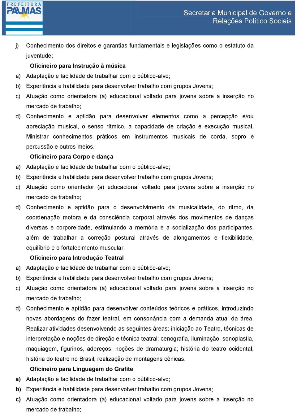 Oficineiro para Corpo e dança c) Atuação como orientador (a) educacional voltado para jovens sobre a inserção no d) Conhecimento e aptidão para o desenvolvimento da musicalidade, do ritmo, da