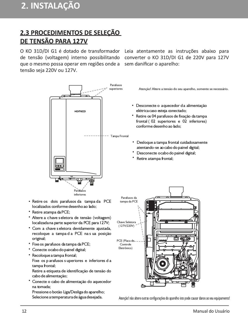 Leia atentamente as instruções abaixo para converter o KO 31D/DI G1 de 220V para 127V sem danificar o aparelho: Parafusos superiores Atenção! Altere a tensão do seu aparelho, somente se necessário.