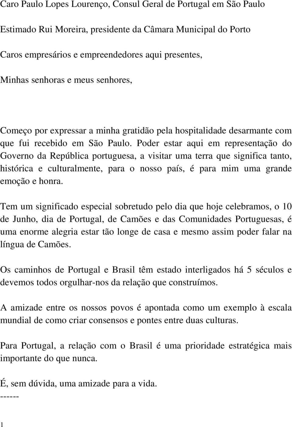 Poder estar aqui em representação do Governo da República portuguesa, a visitar uma terra que significa tanto, histórica e culturalmente, para o nosso país, é para mim uma grande emoção e honra.