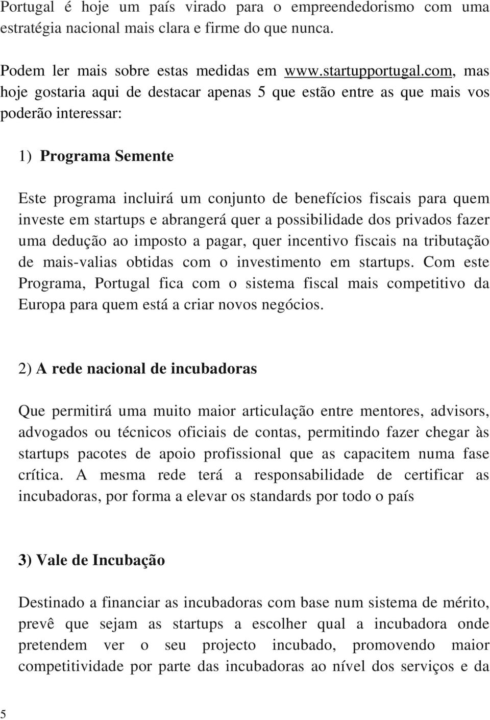 startups e abrangerá quer a possibilidade dos privados fazer uma dedução ao imposto a pagar, quer incentivo fiscais na tributação de mais-valias obtidas com o investimento em startups.