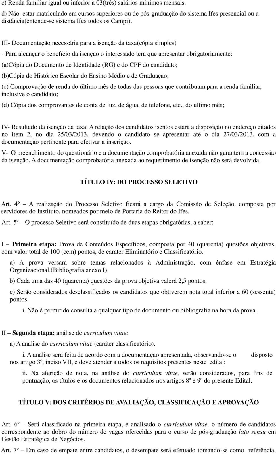 III- Documentação necessária para a isenção da taxa(cópia simples) - Para alcançar o benefício da isenção o interessado terá que apresentar obrigatoriamente: (a)cópia do Documento de Identidade (RG)