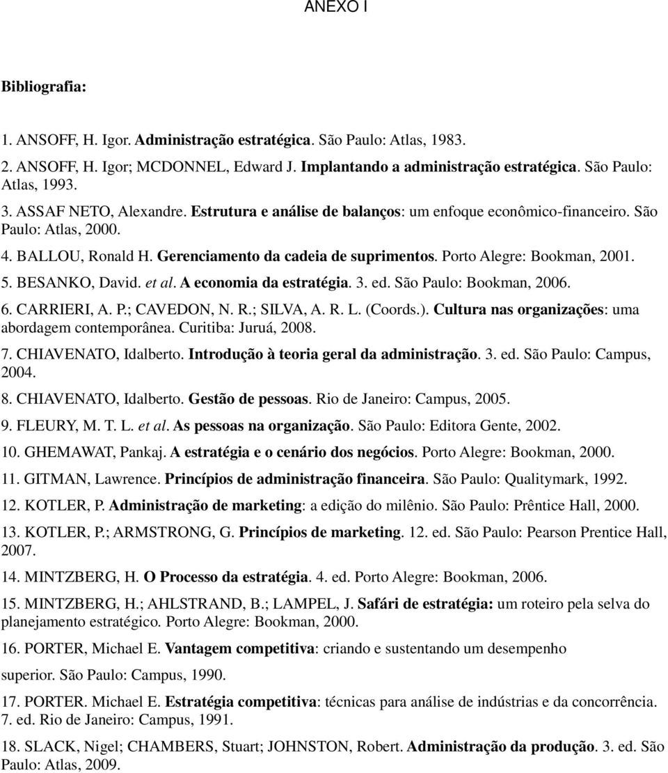 Porto Alegre: Bookman, 2001. 5. BESANKO, David. et al. A economia da estratégia. 3. ed. São Paulo: Bookman, 2006. 6. CARRIERI, A. P.; CAVEDON, N. R.; SILVA, A. R. L. (Coords.).
