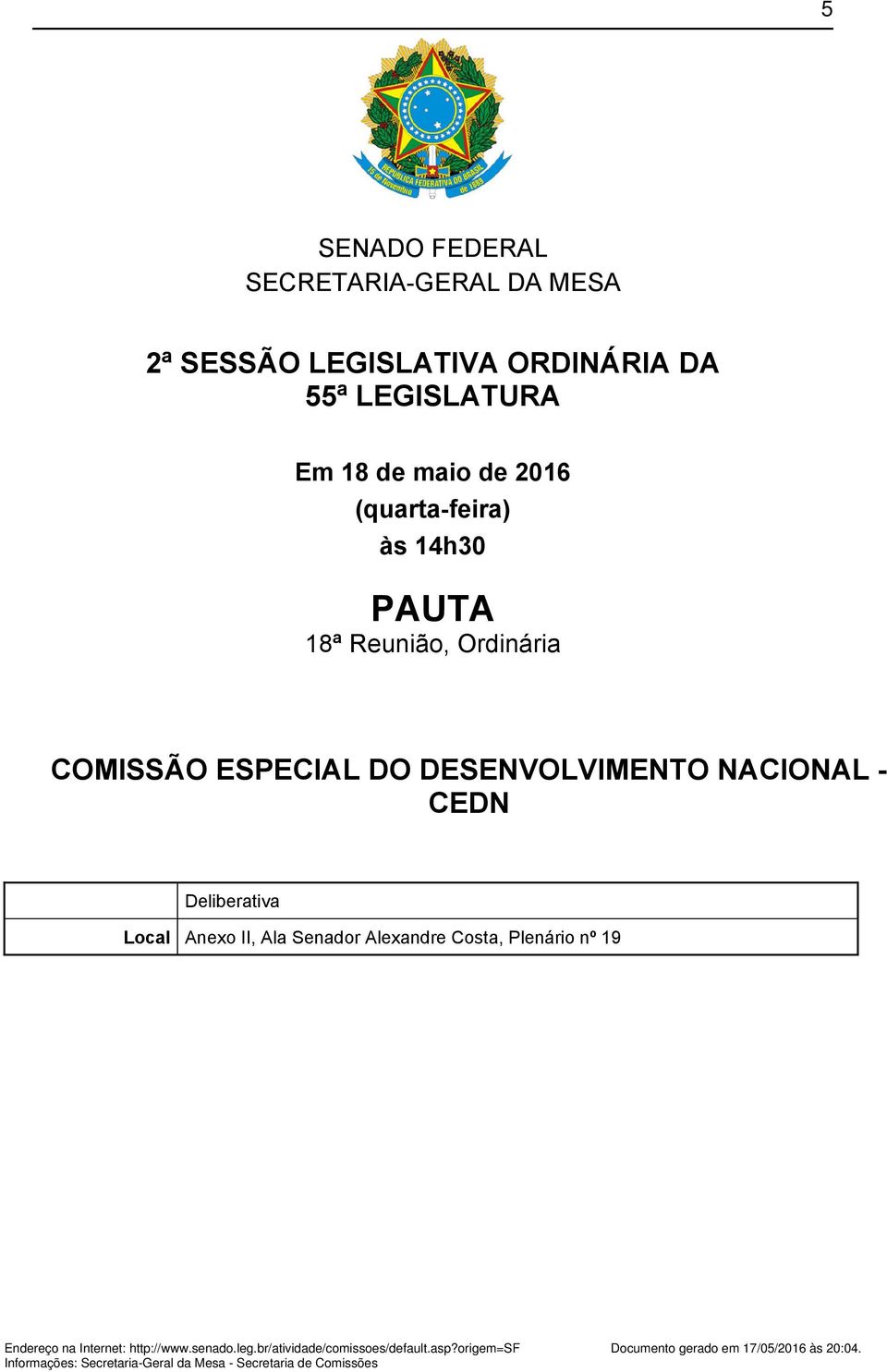 Local Anexo II, Ala Senador Alexandre Costa, Plenário nº 19 Endereço na Internet: http://www.senado.leg.