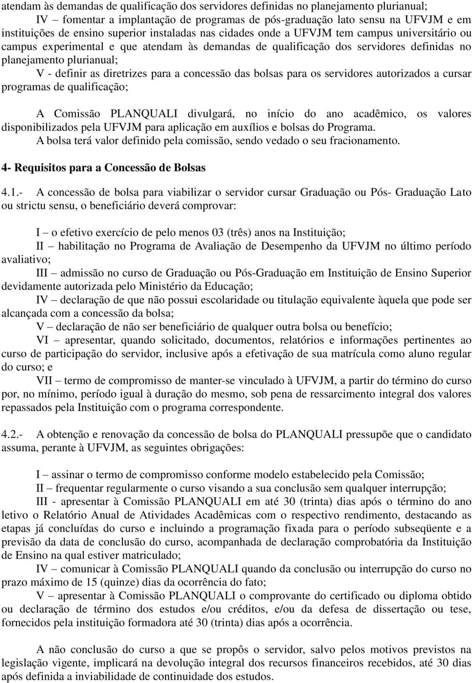 as diretrizes para a concessão das bolsas para os servidores autorizados a cursar programas de qualificação; A Comissão PLANQUALI divulgará, no início do ano acadêmico, os valores disponibilizados