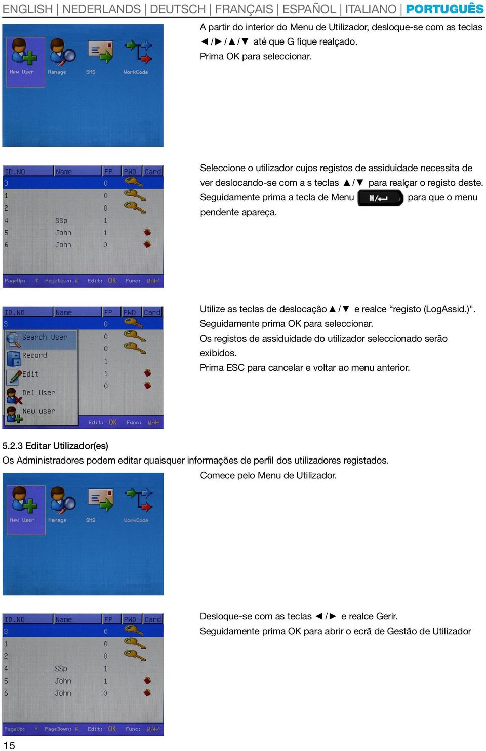 Utilize as teclas de deslocação / e realce registo (LogAssid.)". Seguidamente prima OK para seleccionar. Os registos de assiduidade do utilizador seleccionado serão exibidos.