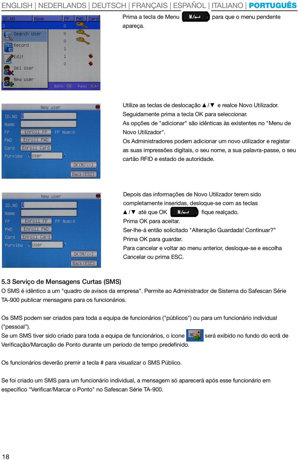 Os Administradores podem adicionar um novo utilizador e registar as suas impressões digitais, o seu nome, a sua palavra-passe, o seu cartão RFID e estado de autoridade.