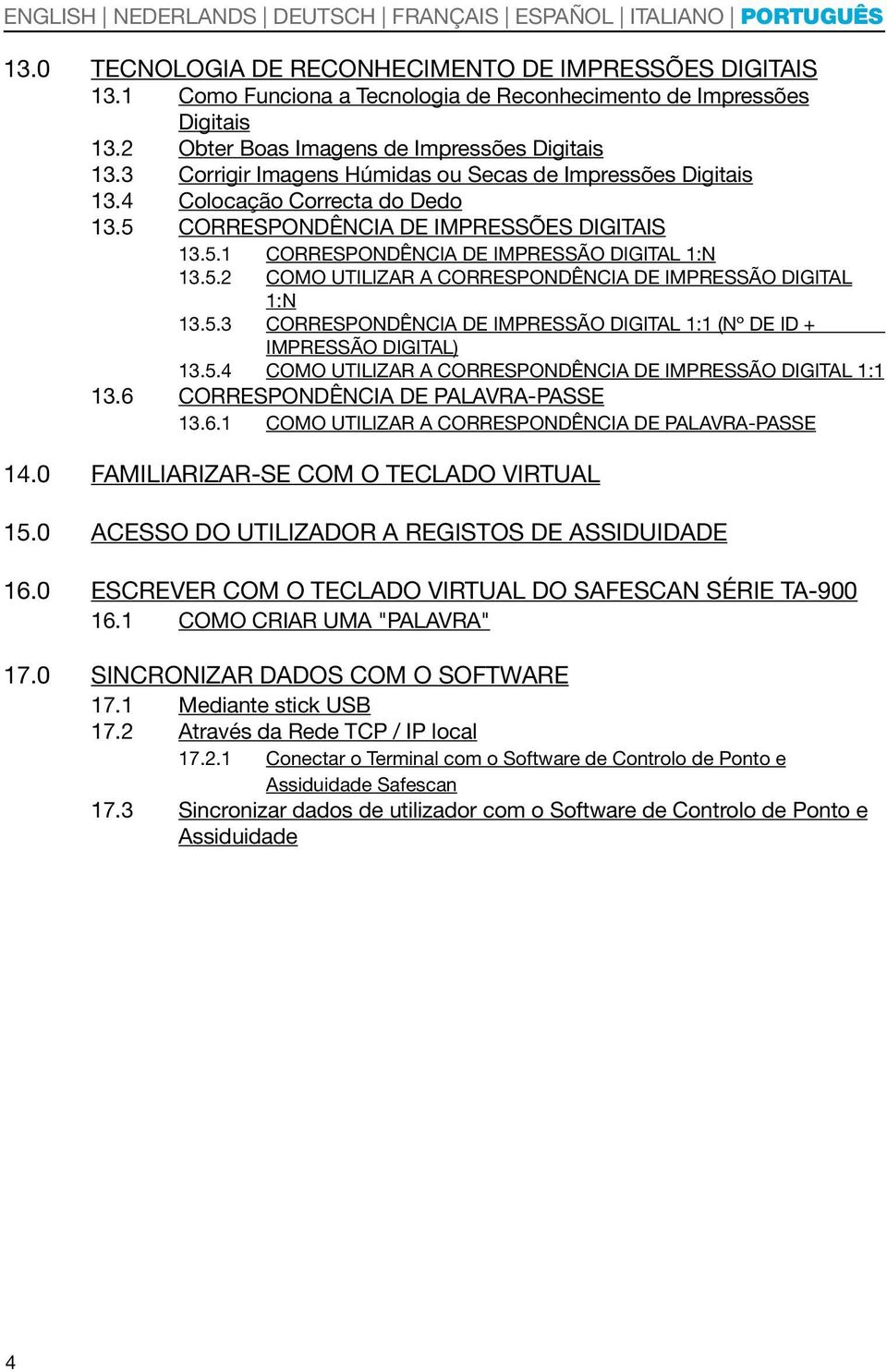 5.3 Correspondência de Impressão Digital 1:1 (Nº de ID + impressão digital) 13.5.4 Como Utilizar a Correspondência de Impressão Digital 1:1 13.6 Correspondência de Palavra-passe 13.6.1 Como Utilizar a Correspondência de Palavra-passe 14.