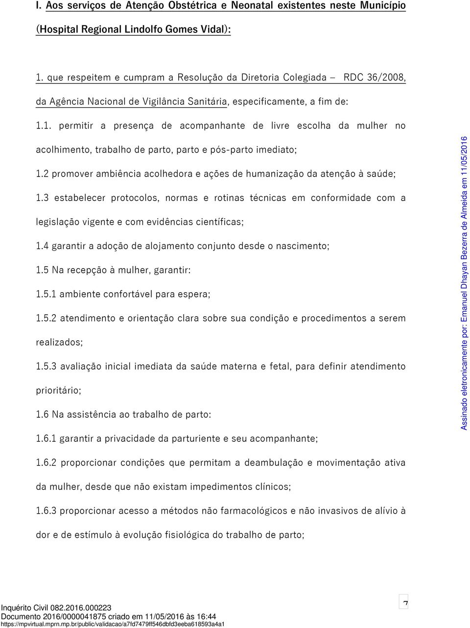 1. permitir a presença de acompanhante de livre escolha da mulher no acolhimento, trabalho de parto, parto e pós-parto imediato; 1.