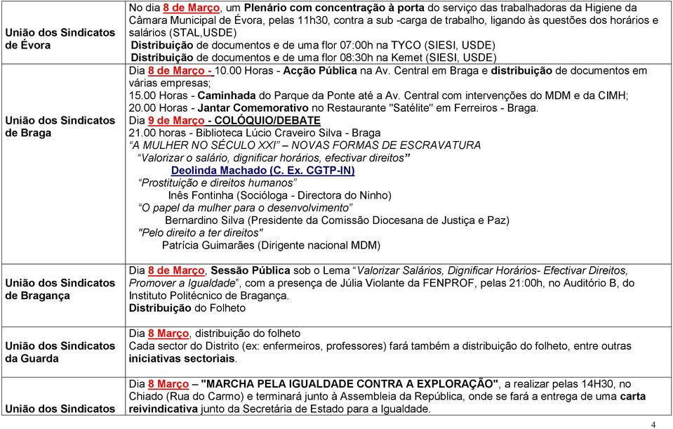 (SIESI, USDE) Dia 8 de Março - 10.00 Horas - Acção Pública na Av. Central em Braga e distribuição de documentos em várias empresas; 15.00 Horas - Caminhada do Parque da Ponte até a Av.