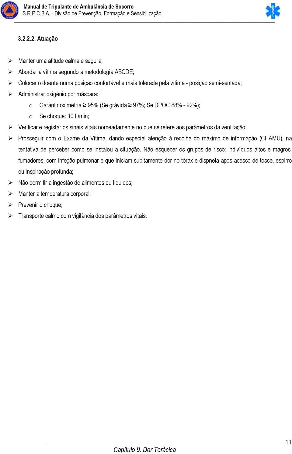 parâmetros da ventilação; Prosseguir com o Exame da Vítima, dando especial atenção à recolha do máximo de informação (CHAMU), na tentativa de perceber como se instalou a situação.