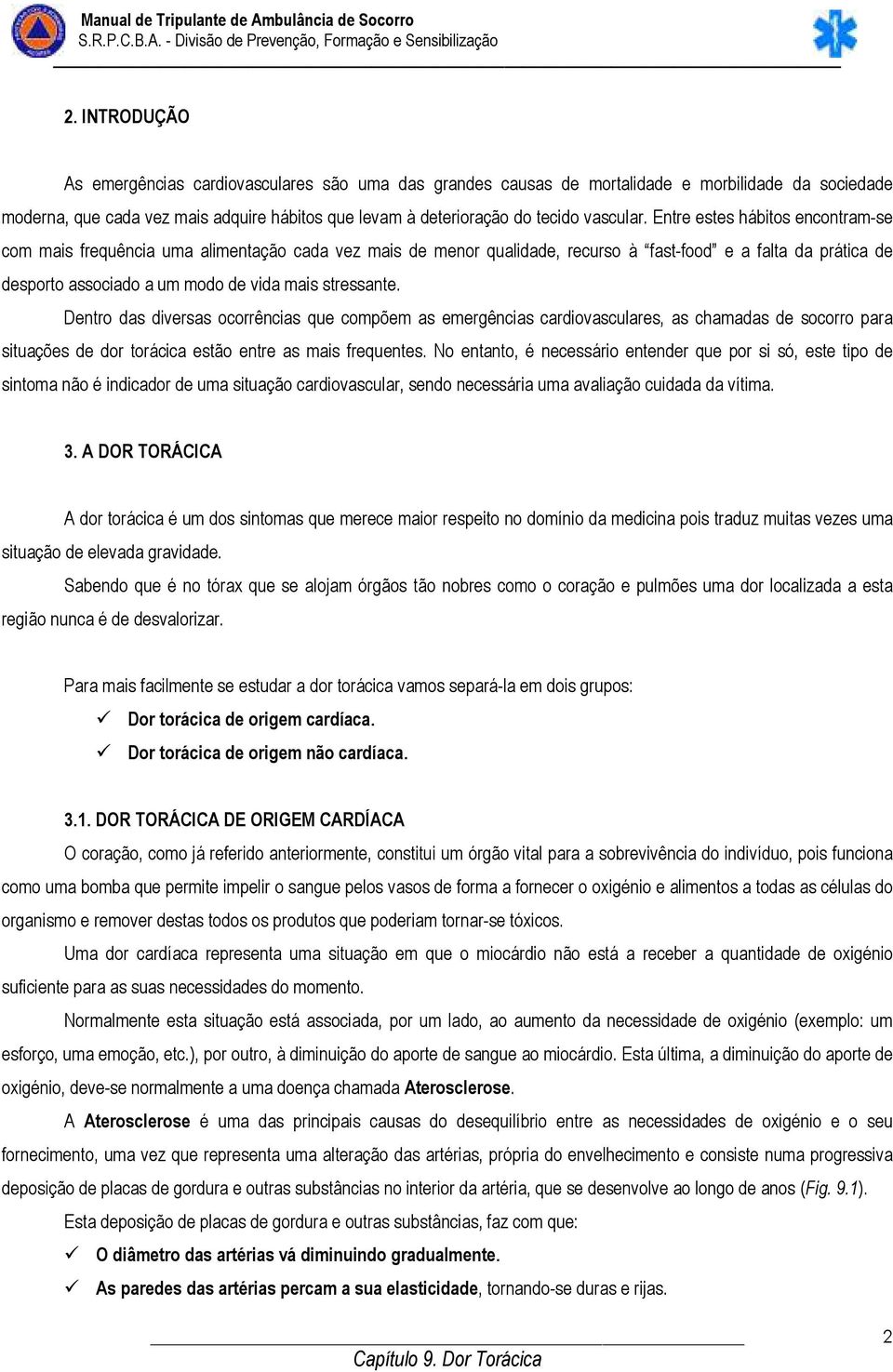 Entre estes hábitos encontram-se com mais frequência uma alimentação cada vez mais de menor qualidade, recurso à fast-food e a falta da prática de desporto associado a um modo de vida mais stressante.