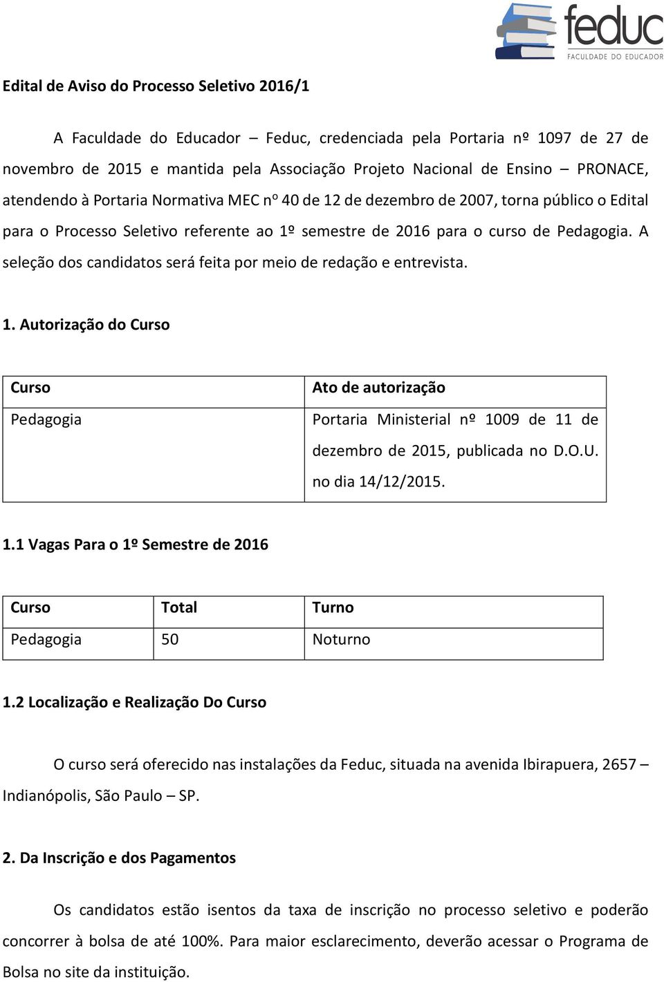 A seleção dos candidatos será feita por meio de redação e entrevista. 1. Autorização do Curso Curso Pedagogia Ato de autorização Portaria Ministerial nº 1009 de 11 de dezembro de 2015, publicada no D.