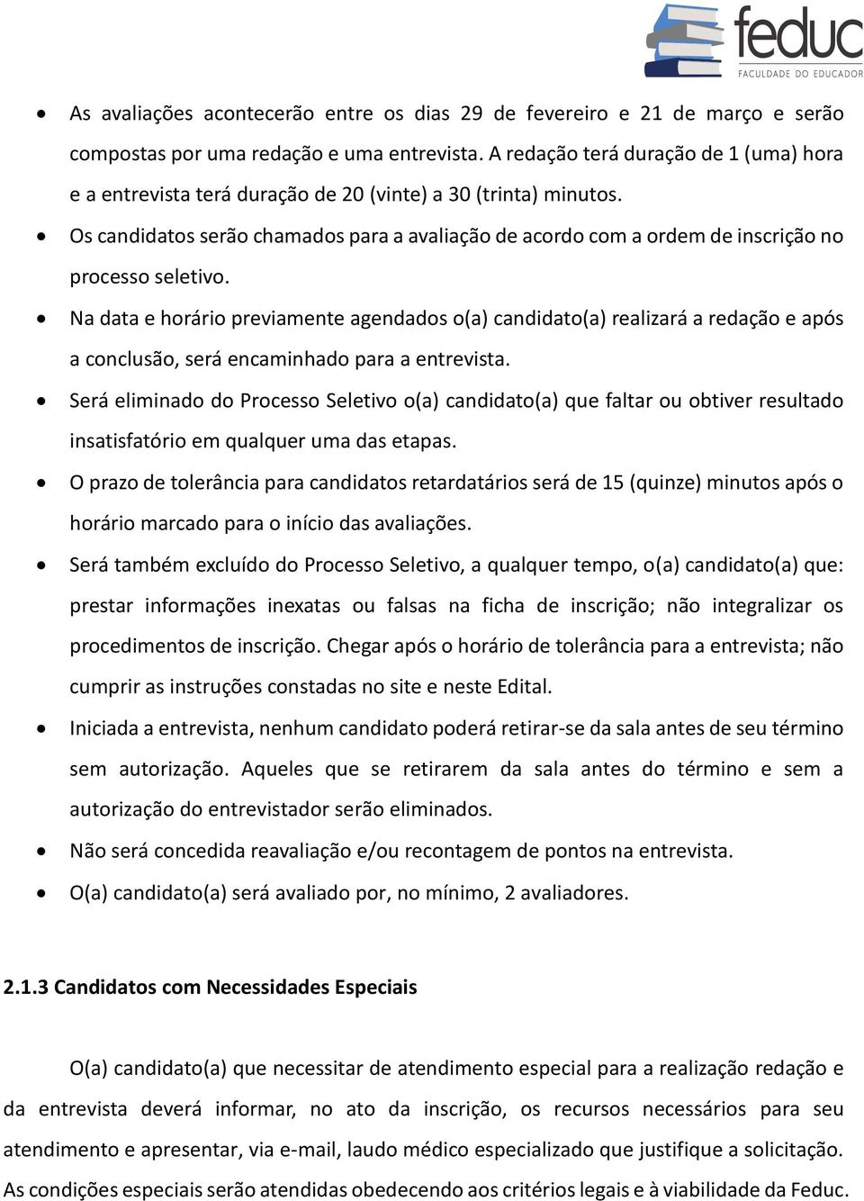 Os candidatos serão chamados para a avaliação de acordo com a ordem de inscrição no processo seletivo.