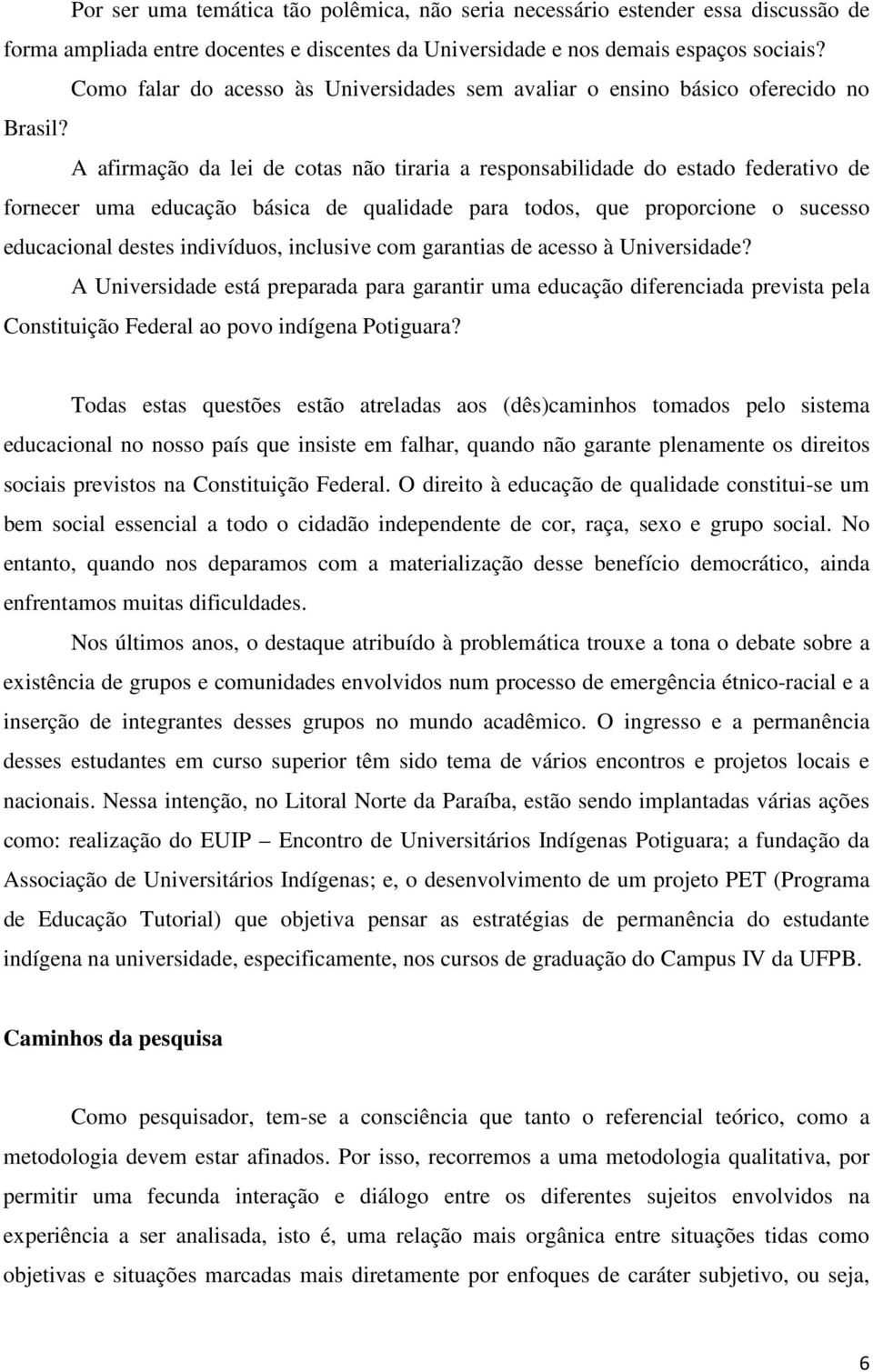 A afirmação da lei de cotas não tiraria a responsabilidade do estado federativo de fornecer uma educação básica de qualidade para todos, que proporcione o sucesso educacional destes indivíduos,