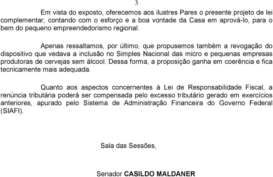 Apenas ressaltamos, por último, que propusemos também a revogação do dispositivo que vedava a inclusão no Simples Nacional das micro e pequenas empresas produtoras de cervejas sem álcool.