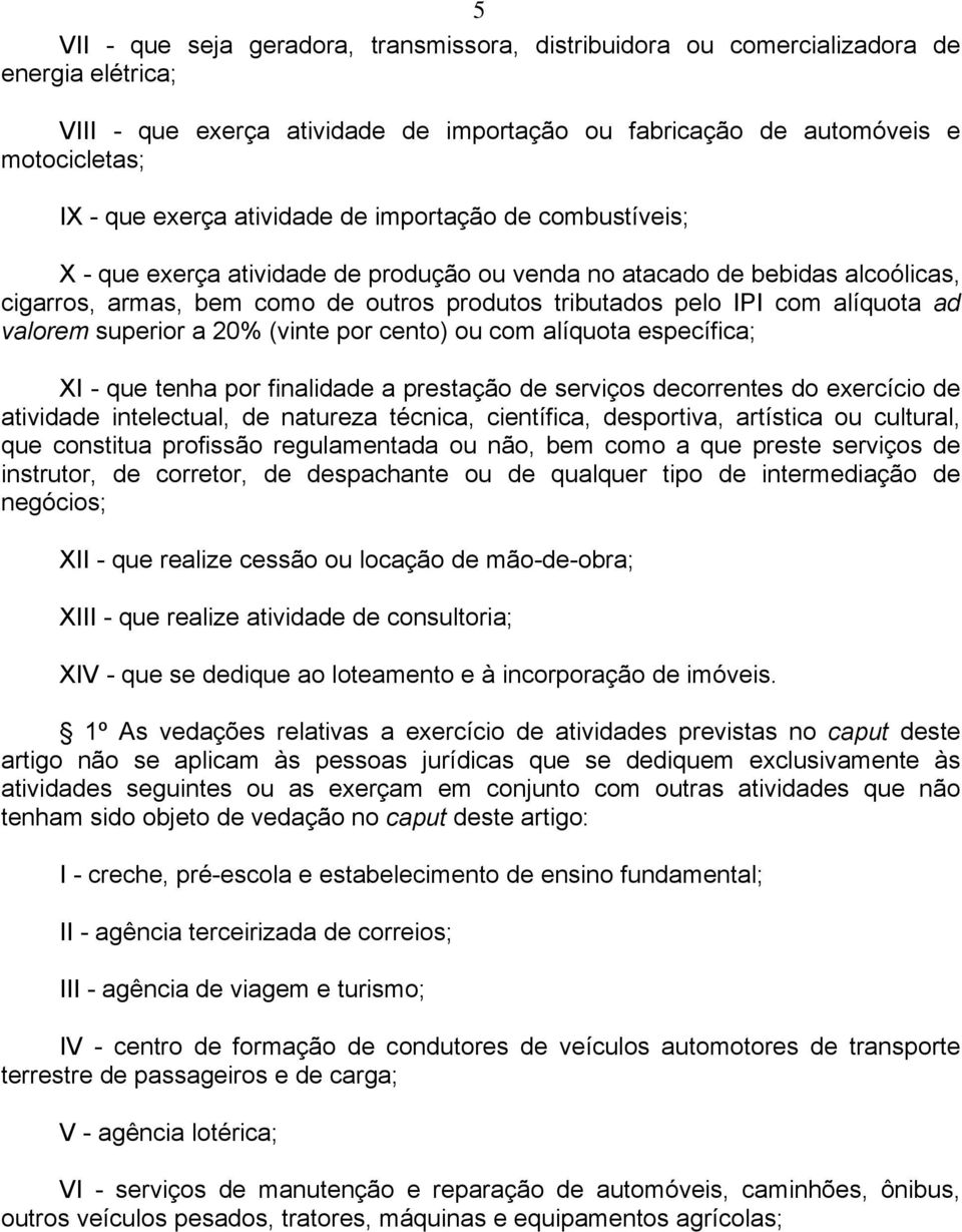 ad valorem superior a 20% (vinte por cento) ou com alíquota específica; XI - que tenha por finalidade a prestação de serviços decorrentes do exercício de atividade intelectual, de natureza técnica,