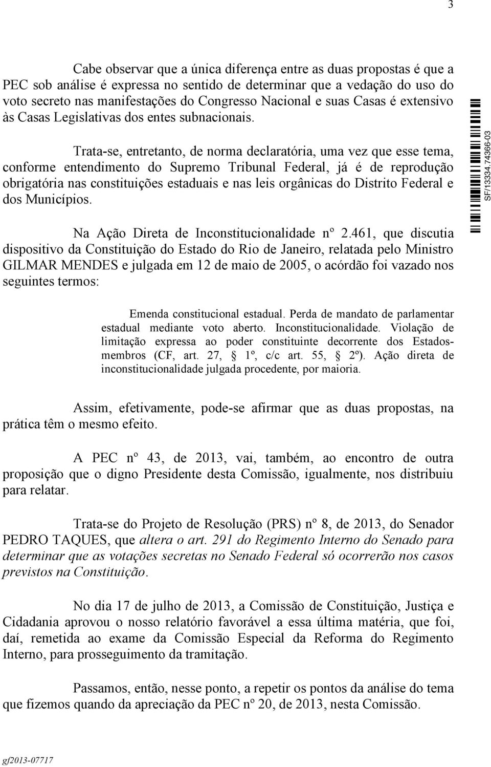 Trata-se, entretanto, de norma declaratória, uma vez que esse tema, conforme entendimento do Supremo Tribunal Federal, já é de reprodução obrigatória nas constituições estaduais e nas leis orgânicas